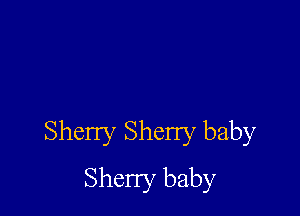 Sherry Sheny baby

Sheny baby