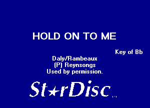 HOLD ON TO ME

Key of Rh

DalyIFlambeaux
(Pl Reynsongs
Used by pelmission,

StHDisc.