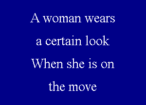 A woman wears

a certain look

When she is on

the move