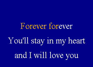 Forever forever

You'll stay in my heart

and I will love you