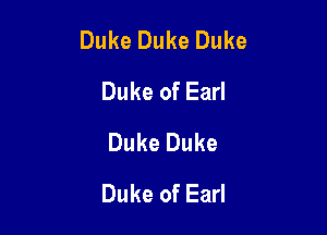 Duke Duke Duke

Duke of Earl
Duke Duke
Duke of Earl