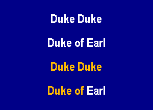 Duke Duke
DukeofEaH
Duke Duke

Duke of Earl