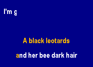 A black leotards

and her bee dark hair