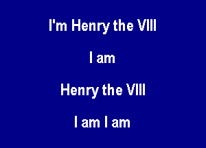 I'm Henry the VIII

lam

Henry the VIII

lamlam
