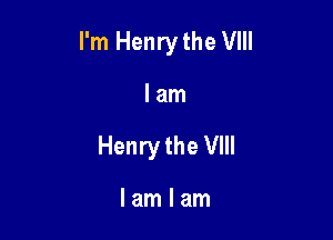 I'm Henry the VIII

lam

Henry the VIII

lamlam