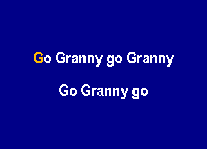 Go Granny 90 Granny

Go Granny go