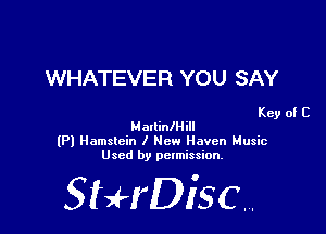 WHATEVER YOU SAY

Key of C
Mallianill

(Pl Hamstcin I New Haven Music
Used by permission.

SHrDiscr,