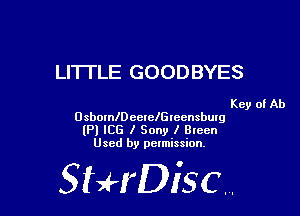 LITTLE GOODBYES

Key of Ab
U sbomlD eerelGlccnsburg

lPl ICE I Sony I Blccn
Used by pelmission,

StHDisc.