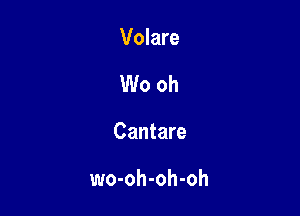 Volare
W0 oh

Cantare

wo-oh-oh-oh