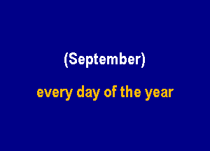 (September)

every day of the year