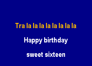 Tra la la la la la la la la

Happy birthday

sweet sixteen