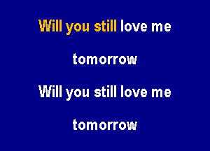 Will you still love me

tomorrow

Will you still love me

tomorrow