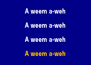 A weem a-weh
A weem a-weh

A weem a-weh

A weem a-weh