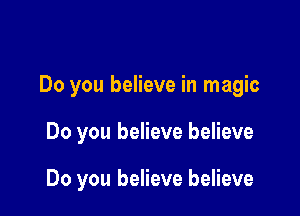 Do you believe in magic

Do you believe believe

Do you believe believe