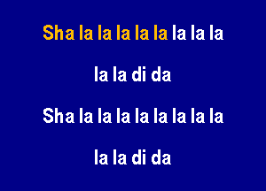 Sha la la la la la la la la

la la di da

Sha la la la la la la la la

la la di da