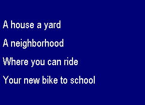A house a yard
A neighborhood

Where you can ride

Your new bike to school