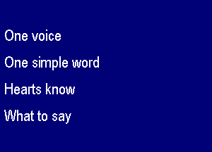 One voice

One simple word

Hearts know
What to say
