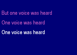 One voice was heard