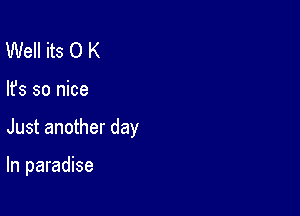 Well its 0 K

lfs so nice

Just another day

In paradise