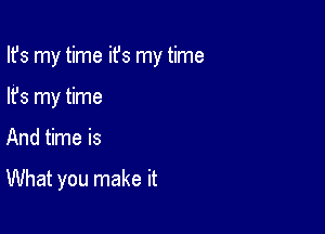 Ifs my time ifs my time

lfs my time

And time is

What you make it