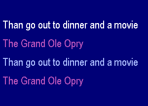 Than go out to dinner and a movie

Than go out to dinner and a movie