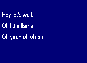 Hey Iefs walk
Oh little llama

Oh yeah oh oh oh