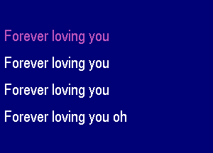 Forever loving you

Forever loving you

Forever loving you oh