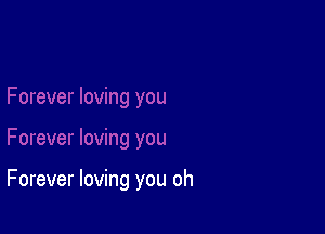 Forever loving you oh
