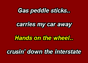 Gas peddle sticks.

carries my car away

Hands on the wheel

cmsin' down the interstate