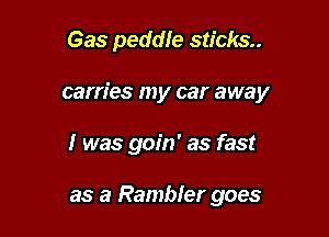 Gas peddle sticks.

carries my car away

I was goin' as fast

as a Rambler goes