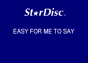 Sterisc...

EASY FOR ME TO SAY