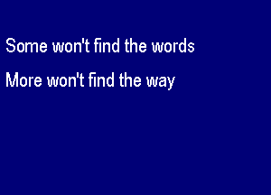 Some won't fund the words

More won't Md the way