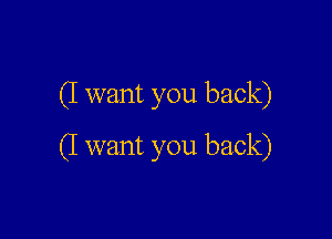 (I want you back)

(I want you back)