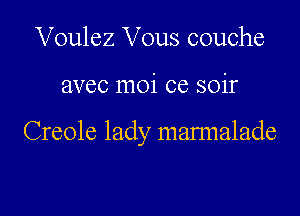 Voulez Vous couche

avec moi ce soir

Creole lady marmalade