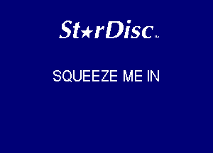 Sterisc...

SQUEEZE ME IN