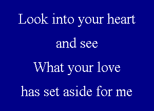 Look into your heart

and see

What your love

has set aside for me