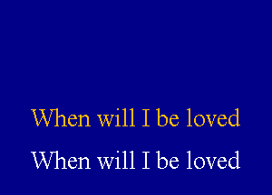 When will I be loved
When will I be loved