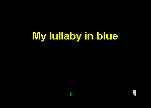 My lullaby in blue