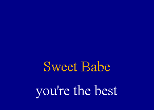 Sweet Babe

you're the best