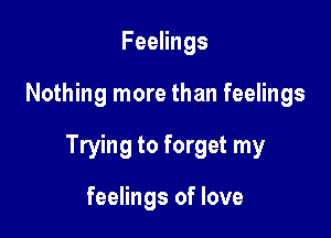 FeeHngs

Nothing more than feelings

Trying to forget my

feelings of love