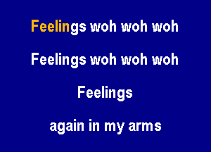 Feelings woh woh woh
Feelings woh woh woh

Feelings

again in my arms