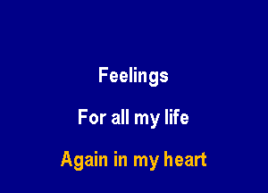 Feelings

For all my life

Again in my heart