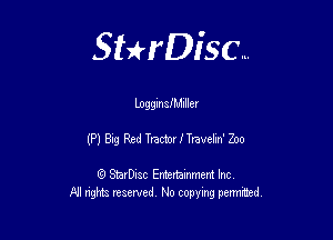 Sthisc...

LogginsIMIII-er

(P) Big Red TractorfTravelm' Zoo

StarDisc Entertainmem Inc
All nghta reserved No ccpymg permitted