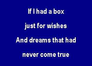 lflhad a box

just for wishes

And dreams that had

never come true