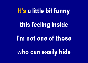 It's a little bit funny

this feeling inside
I'm not one of those

who can easily hide