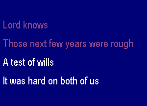 A test of wills

It was hard on both of us