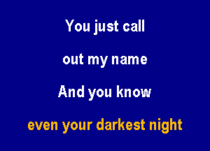 You just call
out my name

And you know

even your darkest night