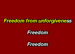 Freedom from unforgiveness

Freedom

Freedom