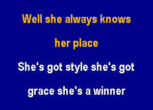 Well she always knows

her place

She's got style she's got

grace she's a winner