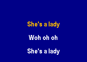 She's a lady
Woh oh oh

She's a lady